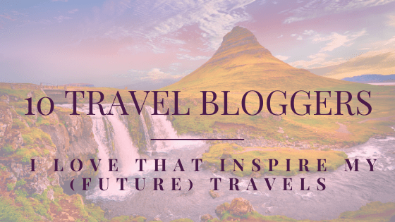 10 Travel Bloggers I Love That Inspire My (Future) Travels